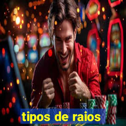 tipos de raios